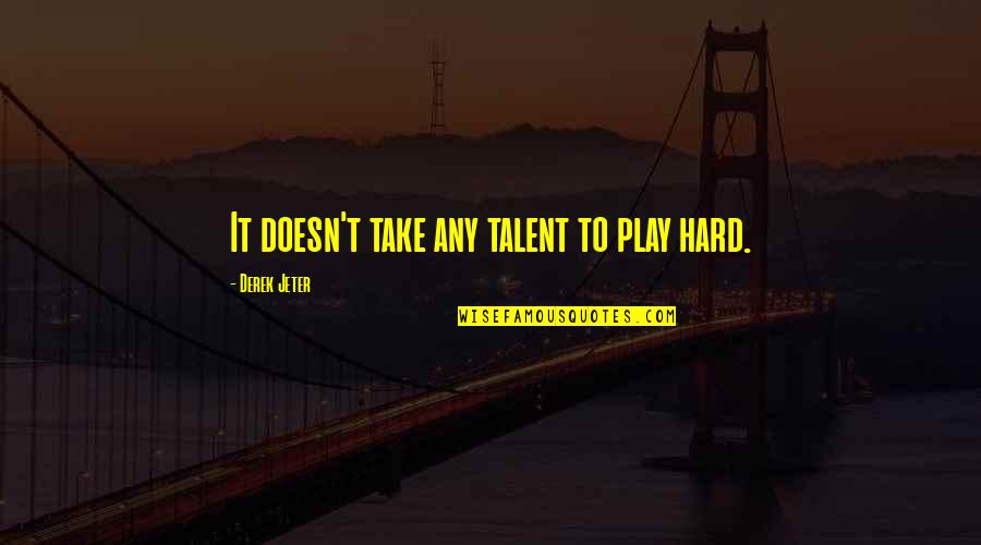 Jeter's Quotes By Derek Jeter: It doesn't take any talent to play hard.