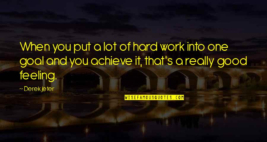 Jeter's Quotes By Derek Jeter: When you put a lot of hard work