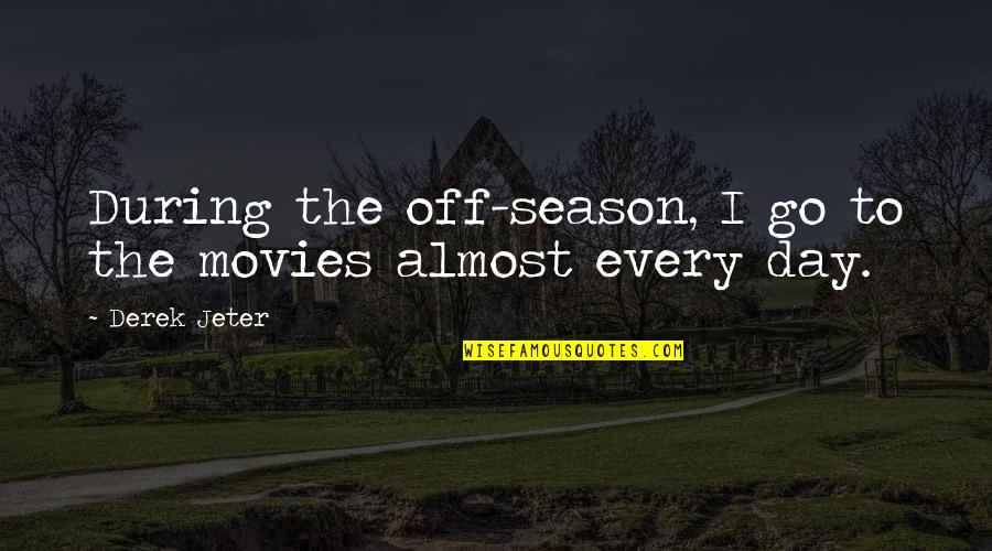 Jeter's Quotes By Derek Jeter: During the off-season, I go to the movies