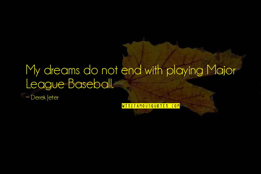 Jeter's Quotes By Derek Jeter: My dreams do not end with playing Major