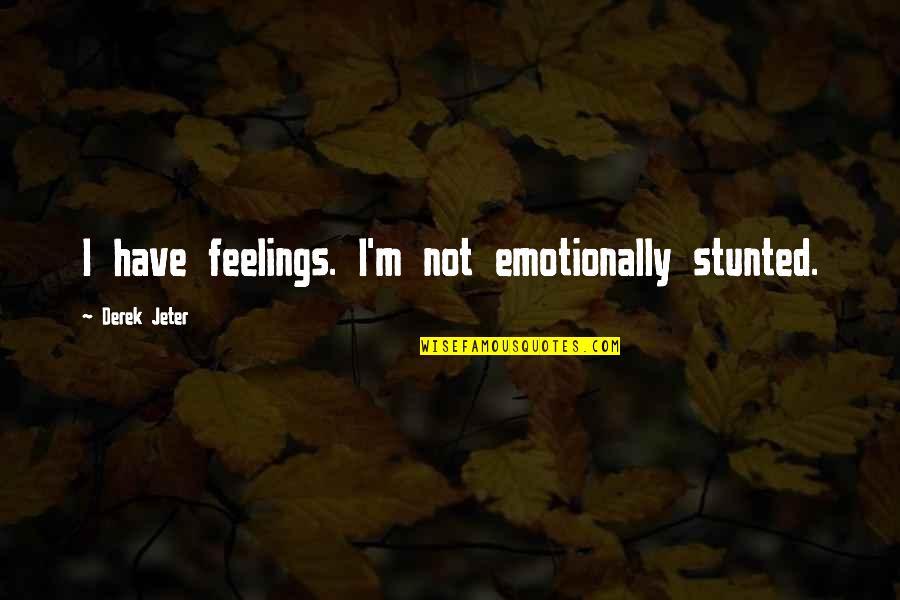 Jeter's Quotes By Derek Jeter: I have feelings. I'm not emotionally stunted.