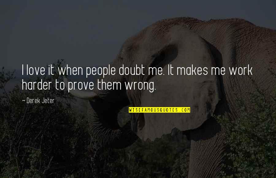 Jeter's Quotes By Derek Jeter: I love it when people doubt me. It