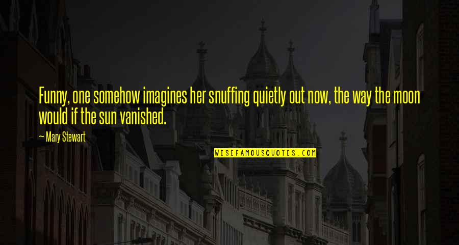 Jeteshkrim Quotes By Mary Stewart: Funny, one somehow imagines her snuffing quietly out