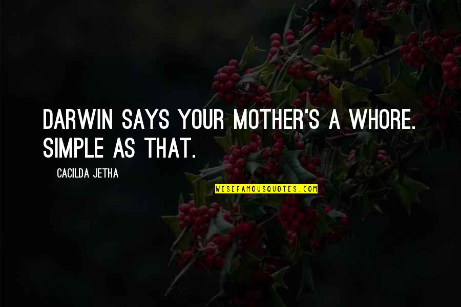 Jetha Quotes By Cacilda Jetha: Darwin says your mother's a whore. Simple as