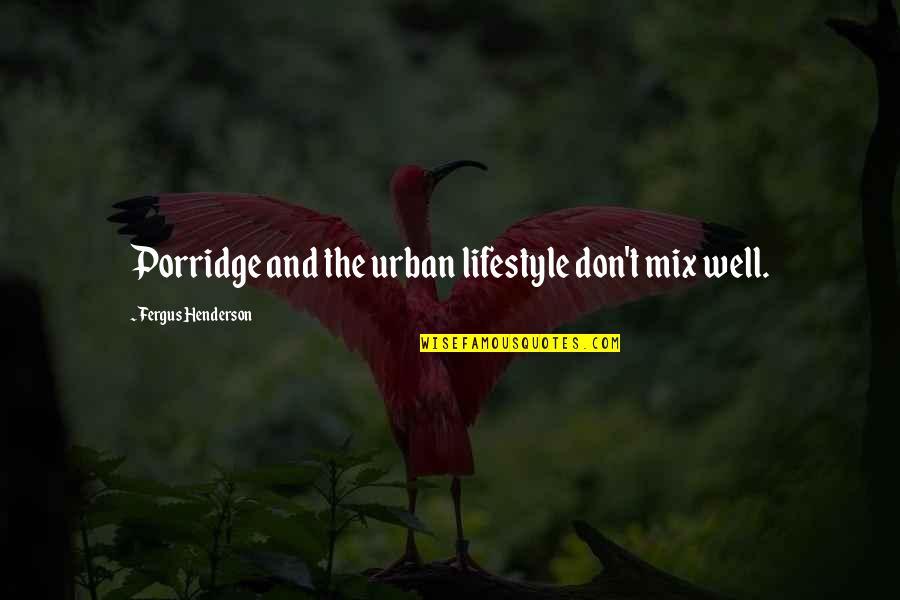 Jethi Madhu Quotes By Fergus Henderson: Porridge and the urban lifestyle don't mix well.