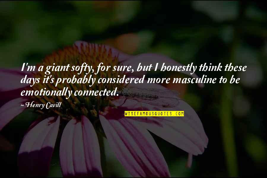 Jethro Burns Quotes By Henry Cavill: I'm a giant softy, for sure, but I Jethro Burns Quotes By Henry Cavill: I'm a giant softy, for sure, but I