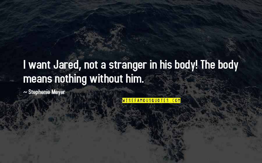 Jethros Altoona Quotes By Stephenie Meyer: I want Jared, not a stranger in his