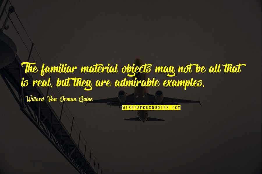 Jethros Altoona Quotes By Willard Van Orman Quine: The familiar material objects may not be all Jethros Altoona Quotes By Willard Van Orman Quine: The familiar material objects may not be all