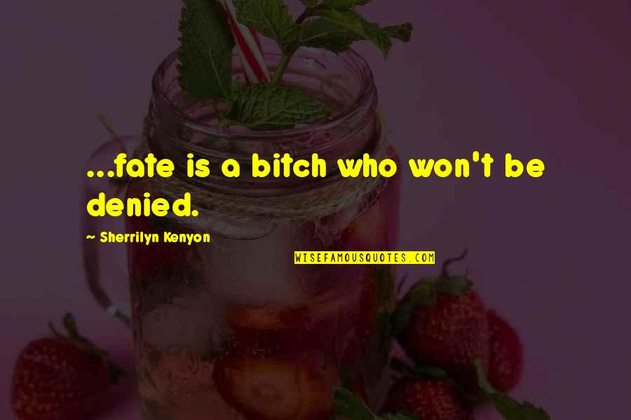 Jethros Ankeny Quotes By Sherrilyn Kenyon: ...fate is a bitch who won't be denied. Jethros Ankeny Quotes By Sherrilyn Kenyon: ...fate is a bitch who won't be denied.