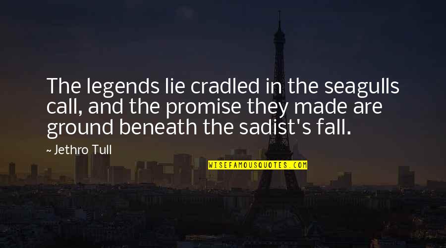 Jethro's Quotes By Jethro Tull: The legends lie cradled in the seagulls call,