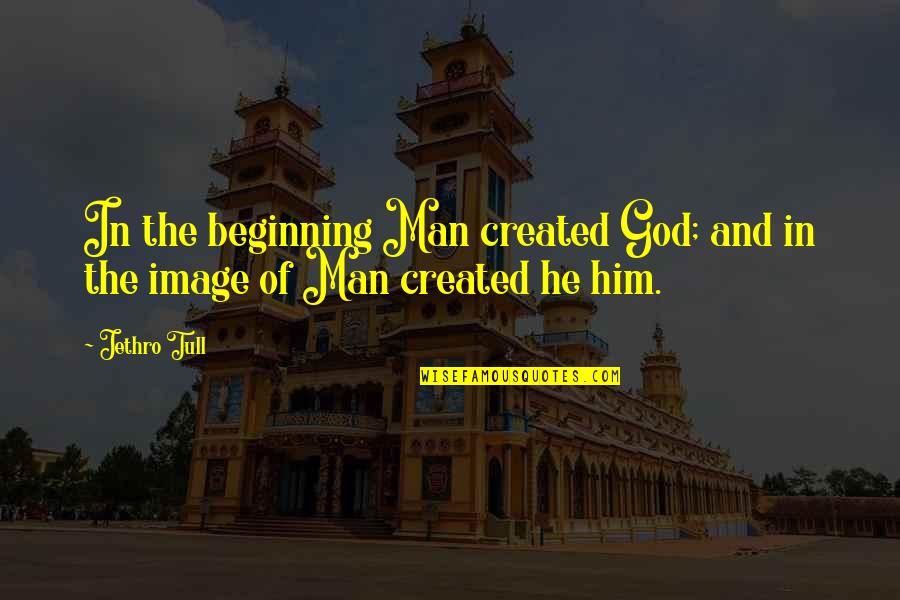 Jethro's Quotes By Jethro Tull: In the beginning Man created God; and in