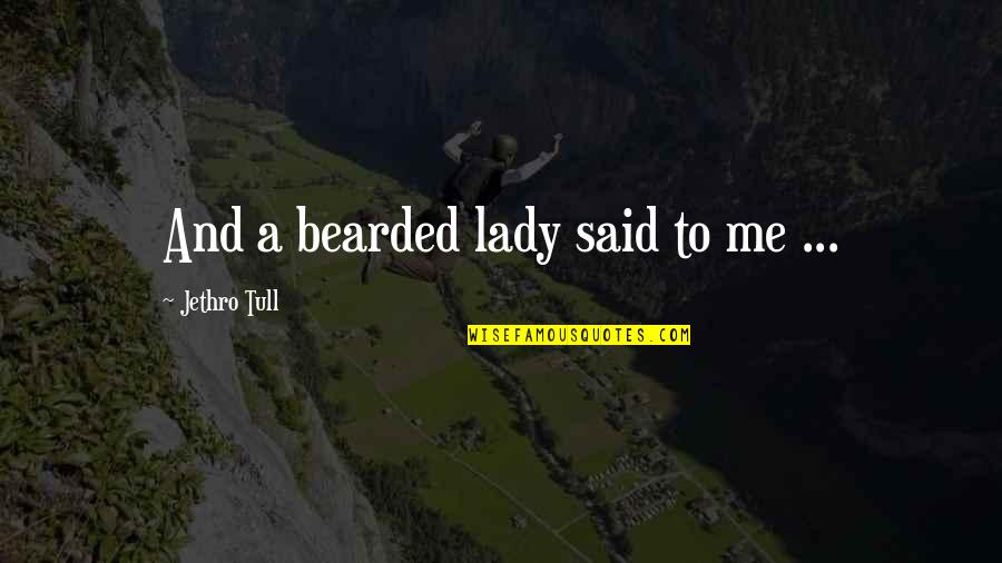 Jethro's Quotes By Jethro Tull: And a bearded lady said to me ...