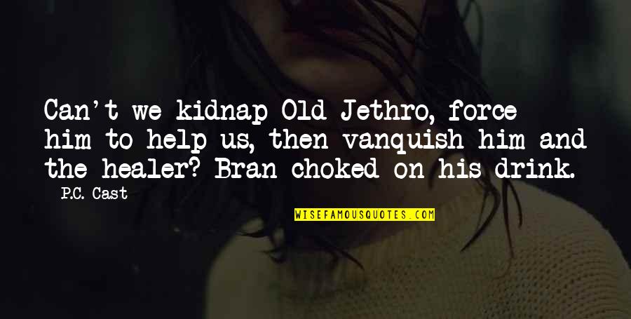 Jethro's Quotes By P.C. Cast: Can't we kidnap Old Jethro, force him to