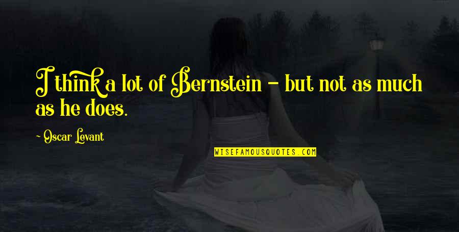 Jetliner Quotes By Oscar Levant: I think a lot of Bernstein - but Jetliner Quotes By Oscar Levant: I think a lot of Bernstein - but