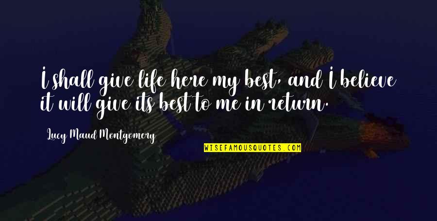 Jetmen Quotes By Lucy Maud Montgomery: I shall give life here my best, and