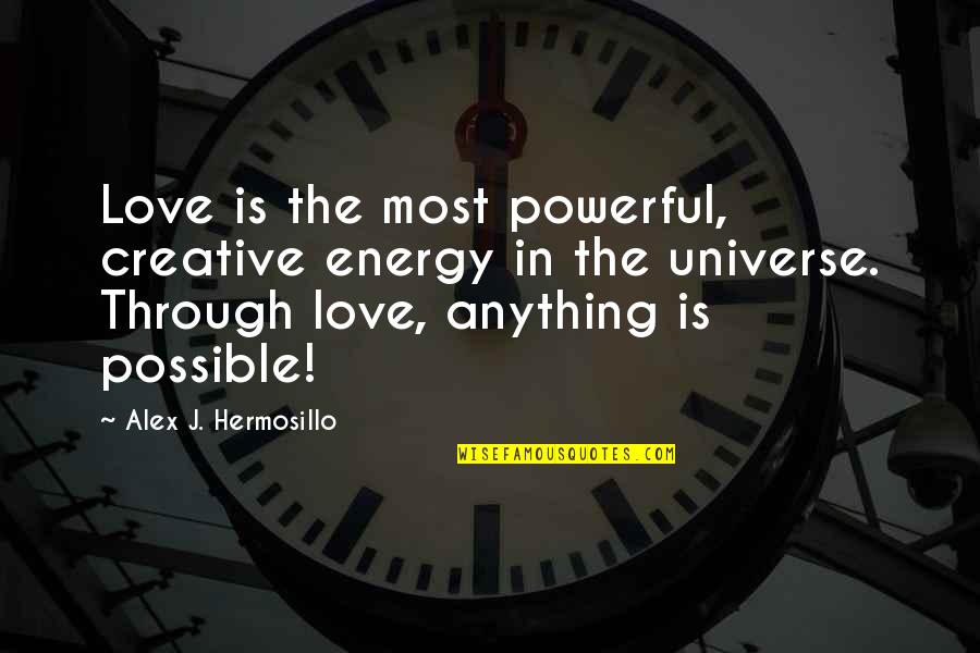 Jetons Restaurants Quotes By Alex J. Hermosillo: Love is the most powerful, creative energy in Jetons Restaurants Quotes By Alex J. Hermosillo: Love is the most powerful, creative energy in