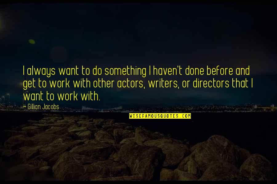 Jetons Restaurants Quotes By Gillian Jacobs: I always want to do something I haven't Jetons Restaurants Quotes By Gillian Jacobs: I always want to do something I haven't