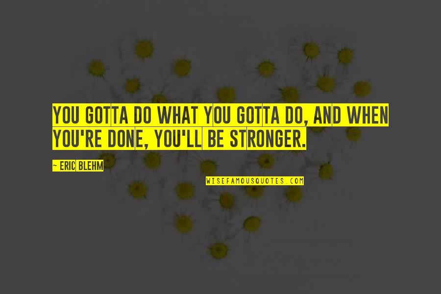 Jetpacks Was Yes Quotes By Eric Blehm: You gotta do what you gotta do, and