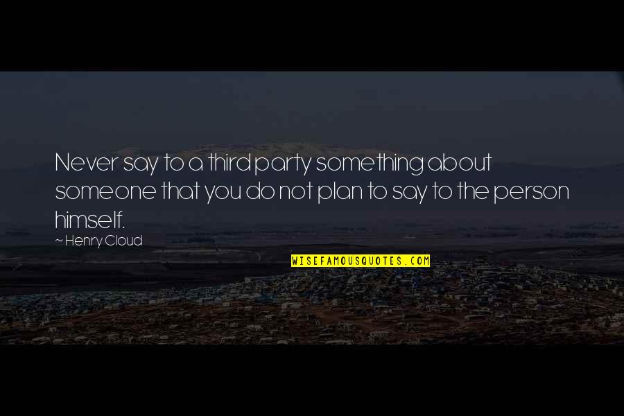 Jetport Quotes By Henry Cloud: Never say to a third party something about Jetport Quotes By Henry Cloud: Never say to a third party something about