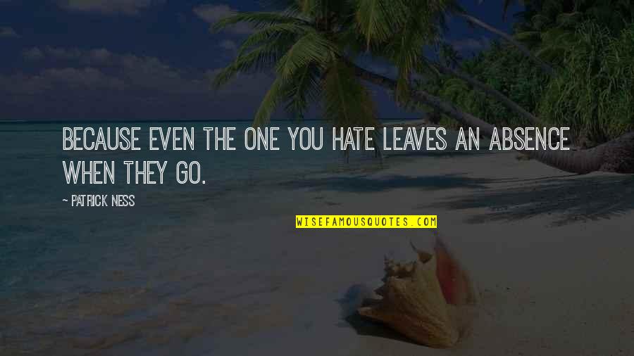 Jetrin Gp1 Quotes By Patrick Ness: Because even the one you hate leaves an