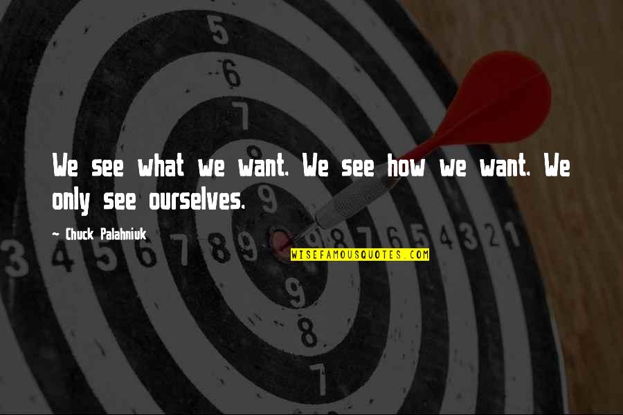 Jetro Holdings Quotes By Chuck Palahniuk: We see what we want. We see how Jetro Holdings Quotes By Chuck Palahniuk: We see what we want. We see how