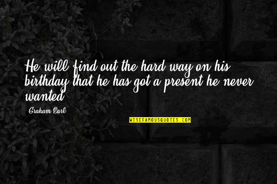 Jetrug Quotes By Graham Earl: He will find out the hard way on Jetrug Quotes By Graham Earl: He will find out the hard way on