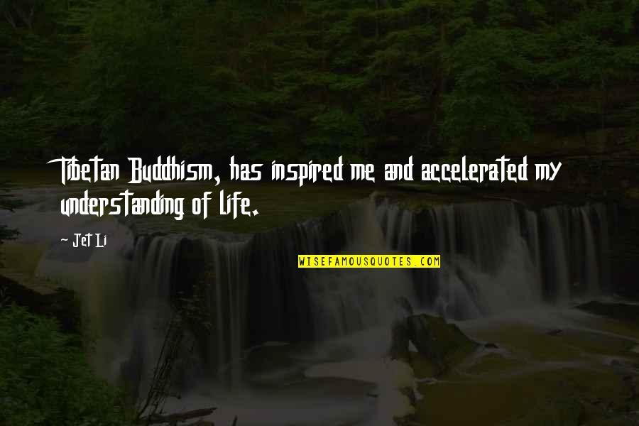 Jet's Life Quotes By Jet Li: Tibetan Buddhism, has inspired me and accelerated my