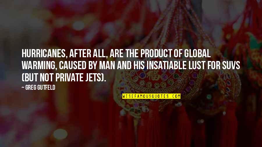 Jets Quotes By Greg Gutfeld: Hurricanes, after all, are the product of global