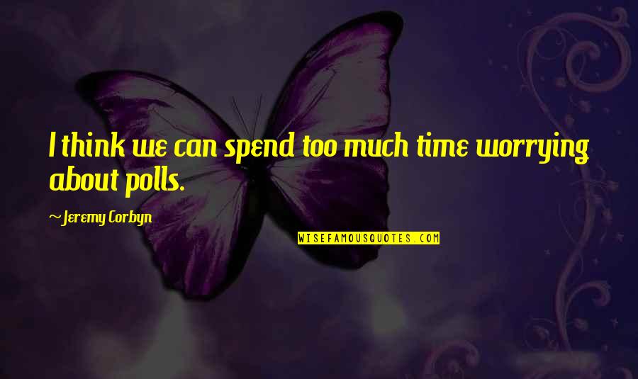 Jetsam Quotes By Jeremy Corbyn: I think we can spend too much time Jetsam Quotes By Jeremy Corbyn: I think we can spend too much time