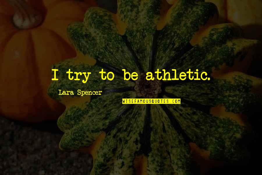 Jetset Diaries Quotes By Lara Spencer: I try to be athletic.