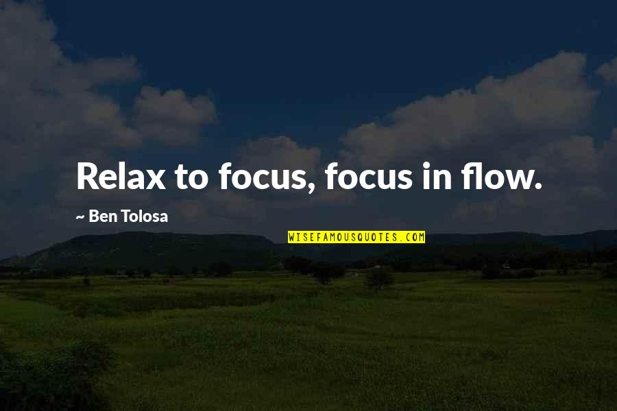 Jetset Quotes By Ben Tolosa: Relax to focus, focus in flow. Jetset Quotes By Ben Tolosa: Relax to focus, focus in flow.