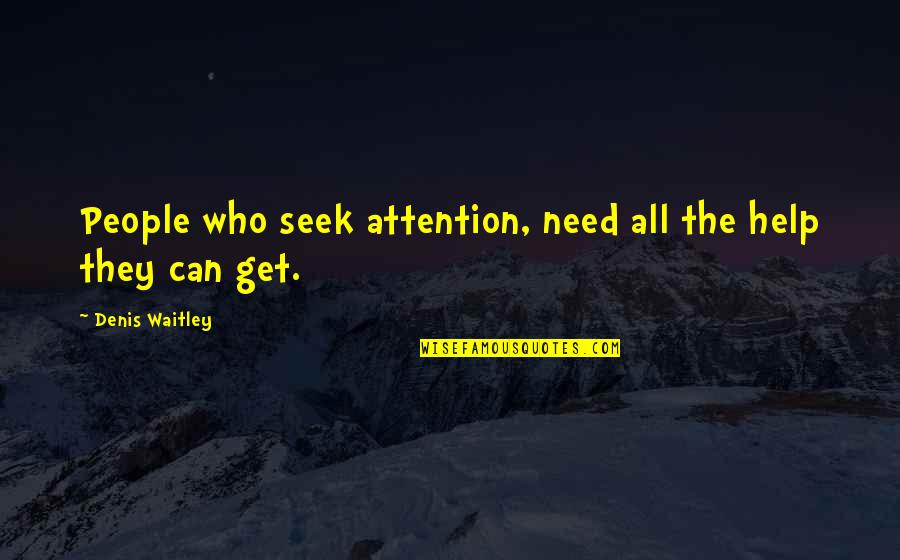 Jetske Wauran Quotes By Denis Waitley: People who seek attention, need all the help Jetske Wauran Quotes By Denis Waitley: People who seek attention, need all the help