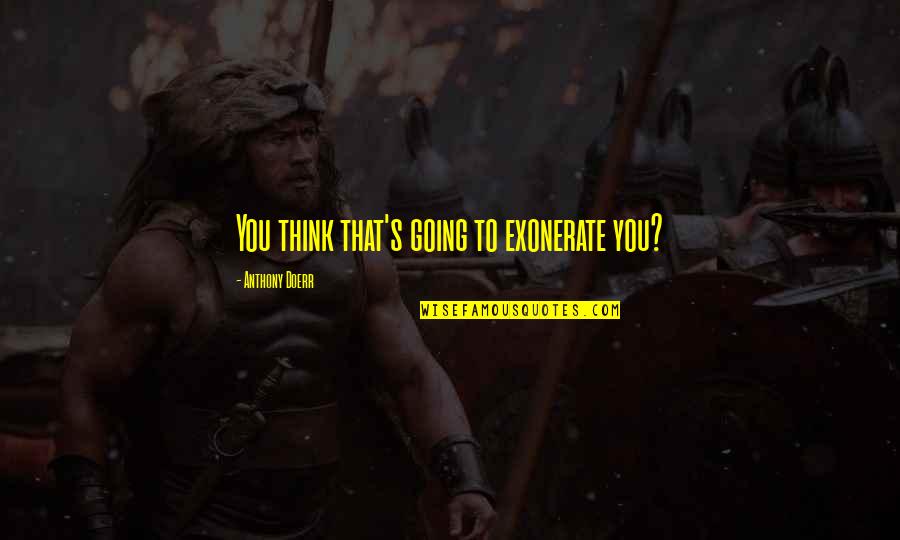 Jetski Quotes By Anthony Doerr: You think that's going to exonerate you? Jetski Quotes By Anthony Doerr: You think that's going to exonerate you?