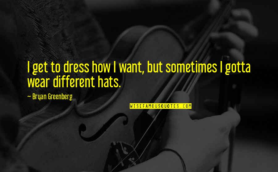 Jetski Quotes By Bryan Greenberg: I get to dress how I want, but Jetski Quotes By Bryan Greenberg: I get to dress how I want, but