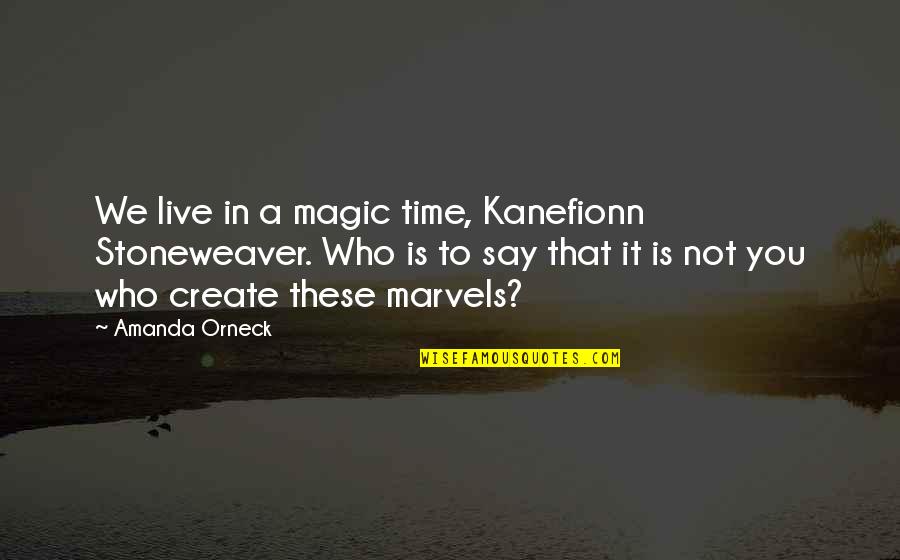 Jetsons Characters Quotes By Amanda Orneck: We live in a magic time, Kanefionn Stoneweaver.