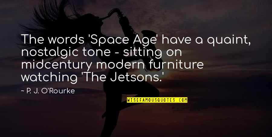 Jetsons Quotes By P. J. O'Rourke: The words 'Space Age' have a quaint, nostalgic