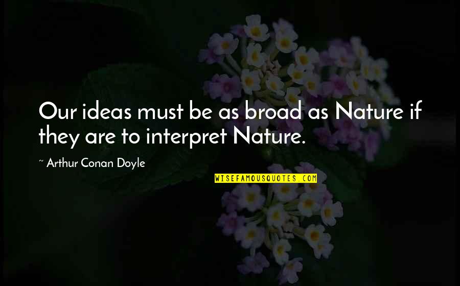 Jetsons Uniblab Quotes By Arthur Conan Doyle: Our ideas must be as broad as Nature