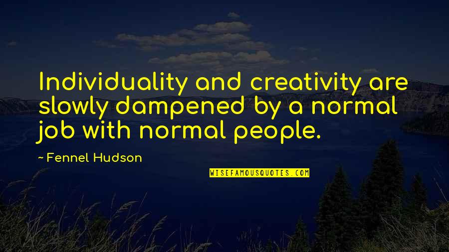 Jetsons Uniblab Quotes By Fennel Hudson: Individuality and creativity are slowly dampened by a Jetsons Uniblab Quotes By Fennel Hudson: Individuality and creativity are slowly dampened by a