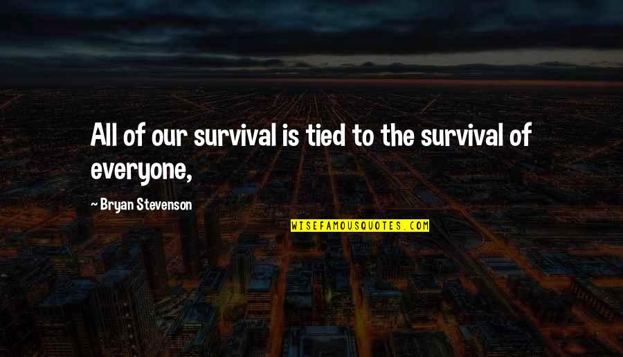 Jetsrus Quotes By Bryan Stevenson: All of our survival is tied to the Jetsrus Quotes By Bryan Stevenson: All of our survival is tied to the