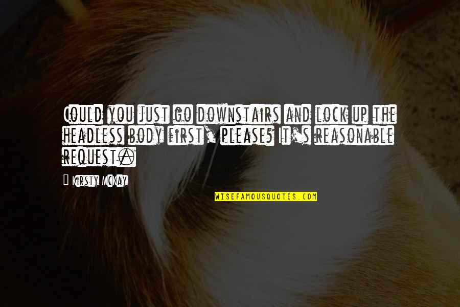 Jetsrus Quotes By Kirsty McKay: Could you just go downstairs and lock up Jetsrus Quotes By Kirsty McKay: Could you just go downstairs and lock up
