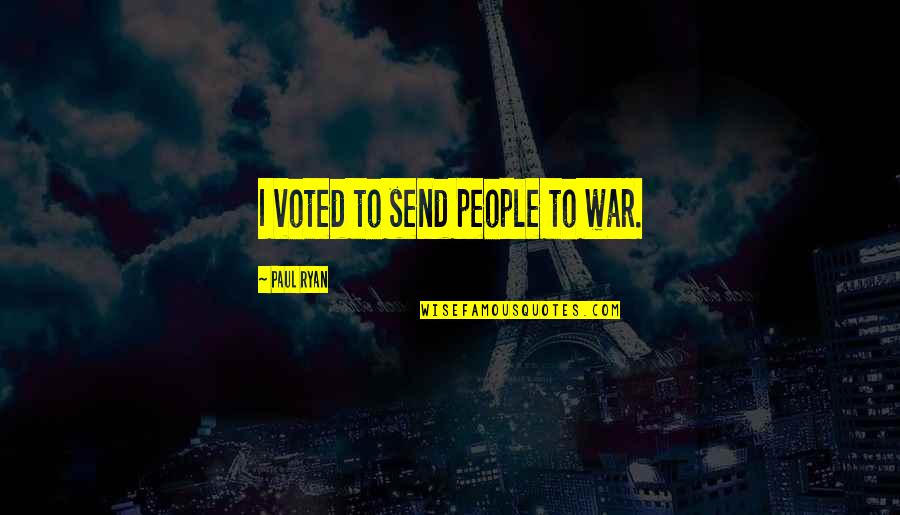 Jetstar Group Quote Quotes By Paul Ryan: I voted to send people to war. Jetstar Group Quote Quotes By Paul Ryan: I voted to send people to war.