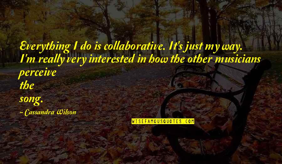 Jetstar Quotes By Cassandra Wilson: Everything I do is collaborative. It's just my Jetstar Quotes By Cassandra Wilson: Everything I do is collaborative. It's just my