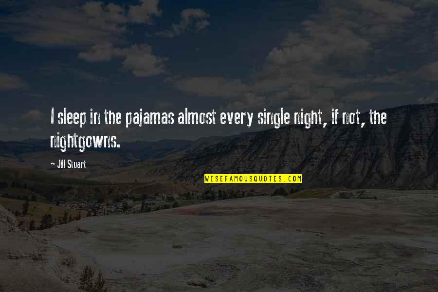 Jetstream Quotes By Jill Stuart: I sleep in the pajamas almost every single