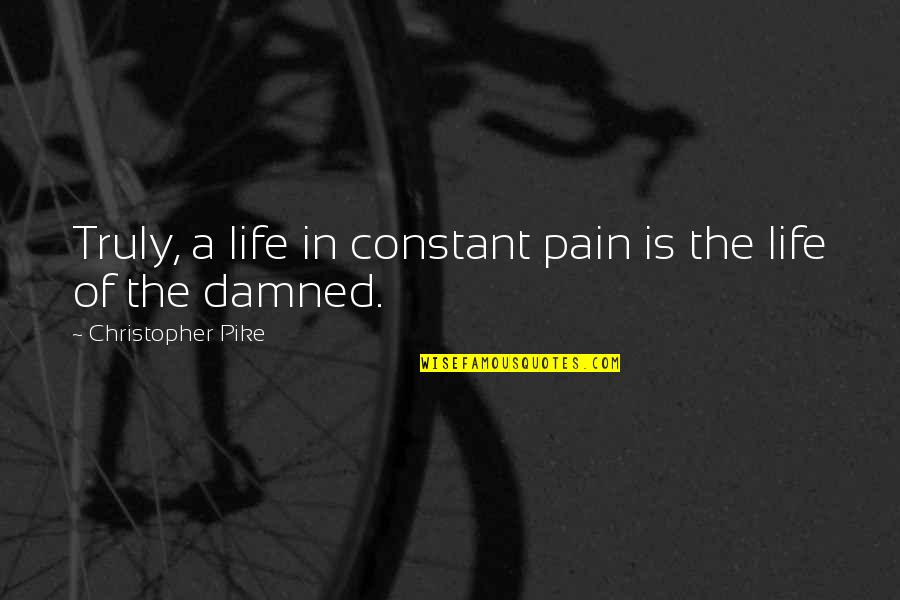 Jetsun Khandro Rinpoche Quotes By Christopher Pike: Truly, a life in constant pain is the Jetsun Khandro Rinpoche Quotes By Christopher Pike: Truly, a life in constant pain is the