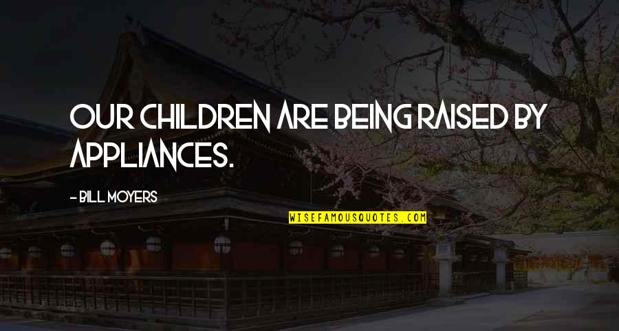 Jetsun Milarepa Quotes By Bill Moyers: Our children are being raised by appliances.