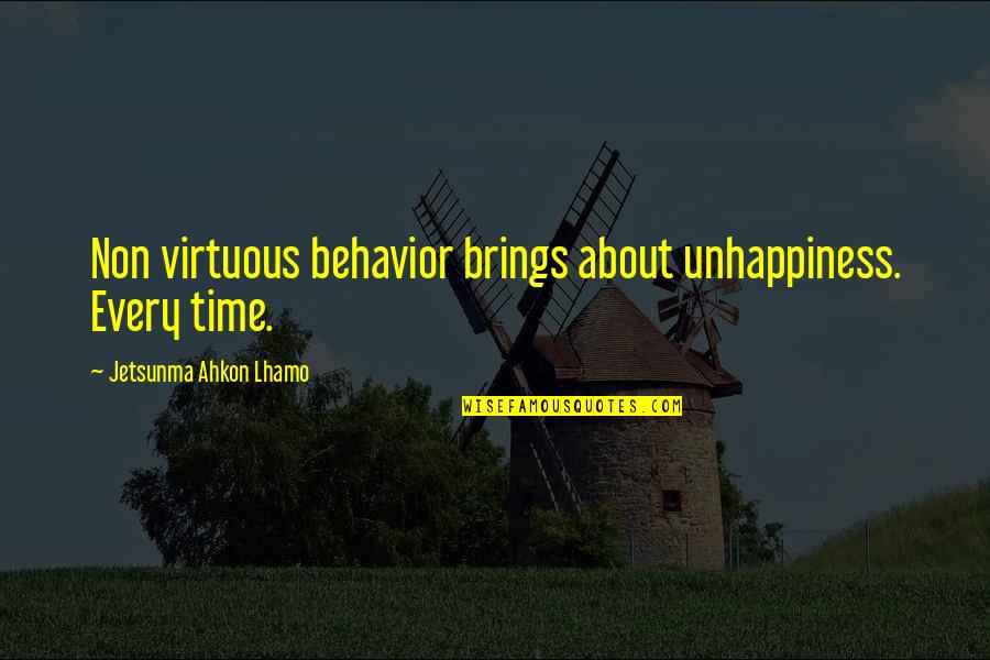 Jetsunma Quotes By Jetsunma Ahkon Lhamo: Non virtuous behavior brings about unhappiness. Every time.