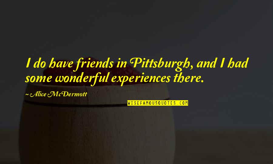 Jetsynthesys Private Quotes By Alice McDermott: I do have friends in Pittsburgh, and I