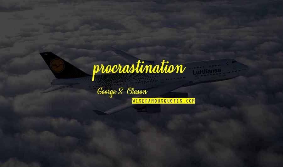 Jett And Monkey Quotes By George S. Clason: procrastination,