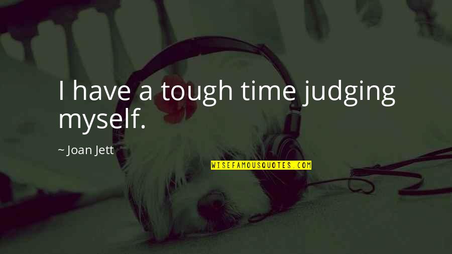 Jett Quotes By Joan Jett: I have a tough time judging myself.