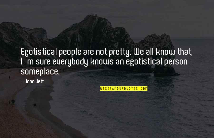 Jett Quotes By Joan Jett: Egotistical people are not pretty. We all know